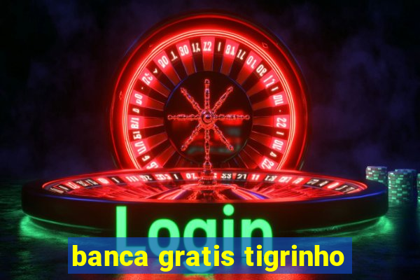 banca gratis tigrinho